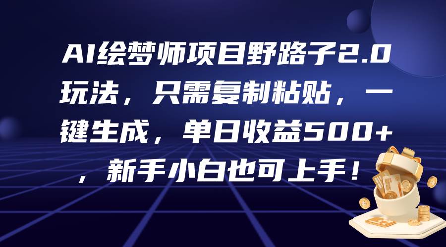 AI绘梦师项目野路子2.0玩法，只需复制粘贴，一键生成，单日收益500+，新…-石龙大哥笔记