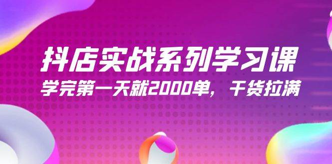 抖店实战系列学习课，学完第一天就2000单，干货拉满（245节课）-石龙大哥笔记