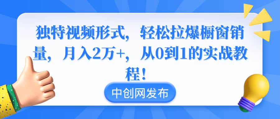 独特视频形式，轻松拉爆橱窗销量，月入2万+，从0到1的实战教程！-石龙大哥笔记