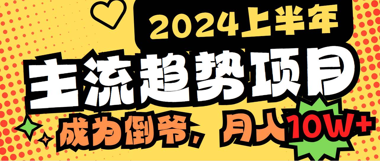 2024上半年主流趋势项目，打造中间商模式，成为倒爷，易上手，用心做，…-石龙大哥笔记