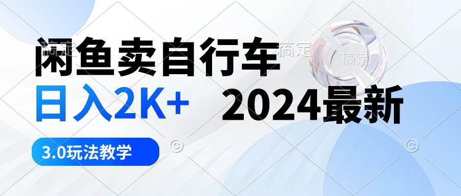 闲鱼卖自行车 日入2K+ 2024最新 3.0玩法教学-石龙大哥笔记