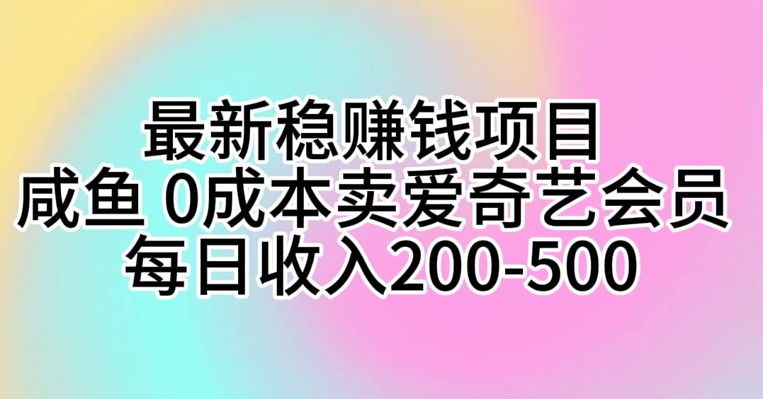 最新稳赚钱项目 咸鱼 0成本卖爱奇艺会员 每日收入200-500-石龙大哥笔记