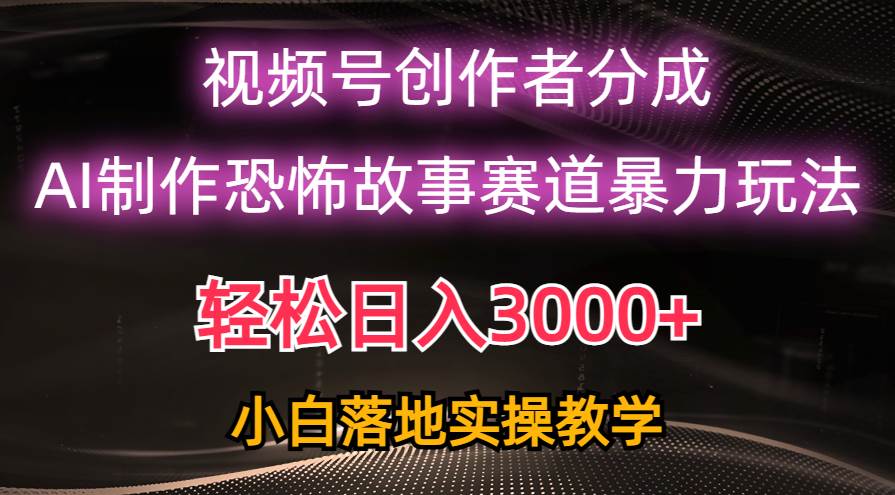 日入3000+，视频号AI恐怖故事赛道暴力玩法，轻松过原创，小白也能轻松上手-石龙大哥笔记