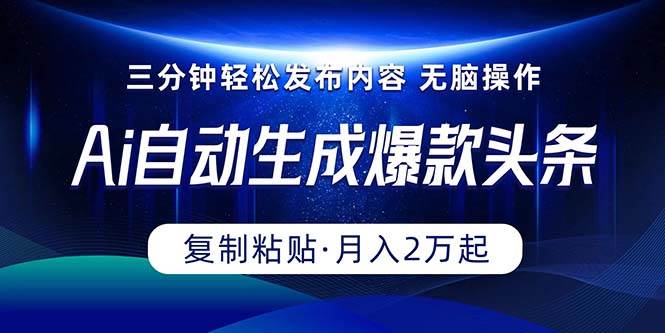 Ai一键自动生成爆款头条，三分钟快速生成，复制粘贴即可完成， 月入2万+-石龙大哥笔记