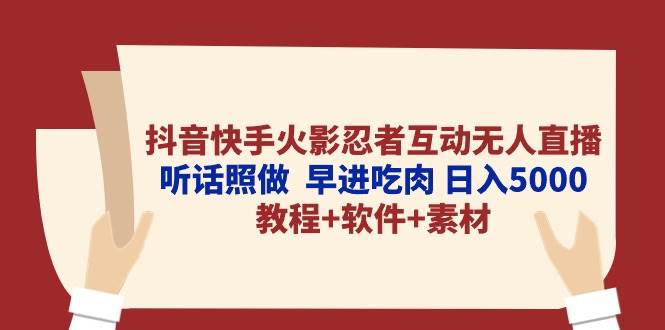 抖音快手火影忍者互动无人直播 听话照做  早进吃肉 日入5000+教程+软件…-石龙大哥笔记