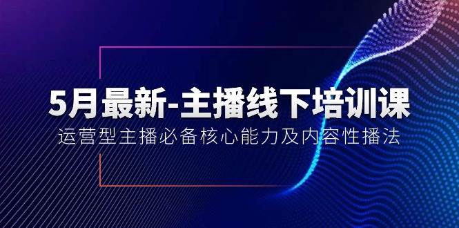 5月最新-主播线下培训课【40期】：运营型主播必备核心能力及内容性播法-石龙大哥笔记