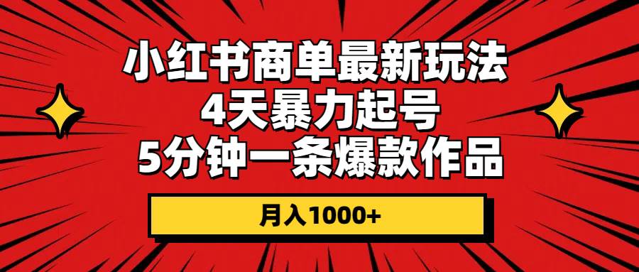 小红书商单最新玩法 4天暴力起号 5分钟一条爆款作品 月入1000+-石龙大哥笔记