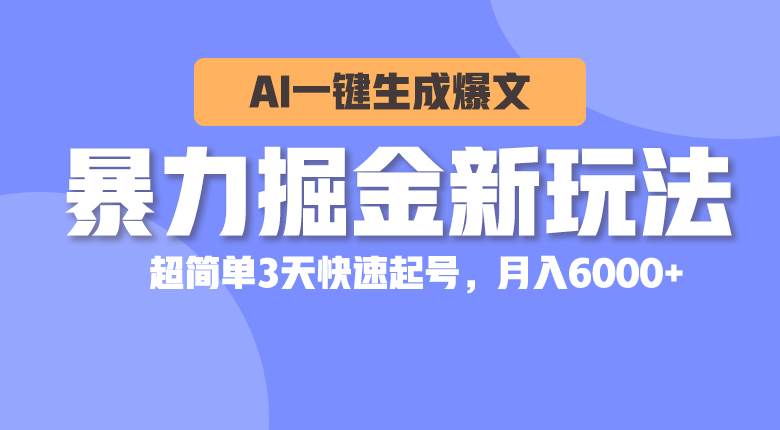 暴力掘金新玩法，AI一键生成爆文，超简单3天快速起号，月入6000+-石龙大哥笔记