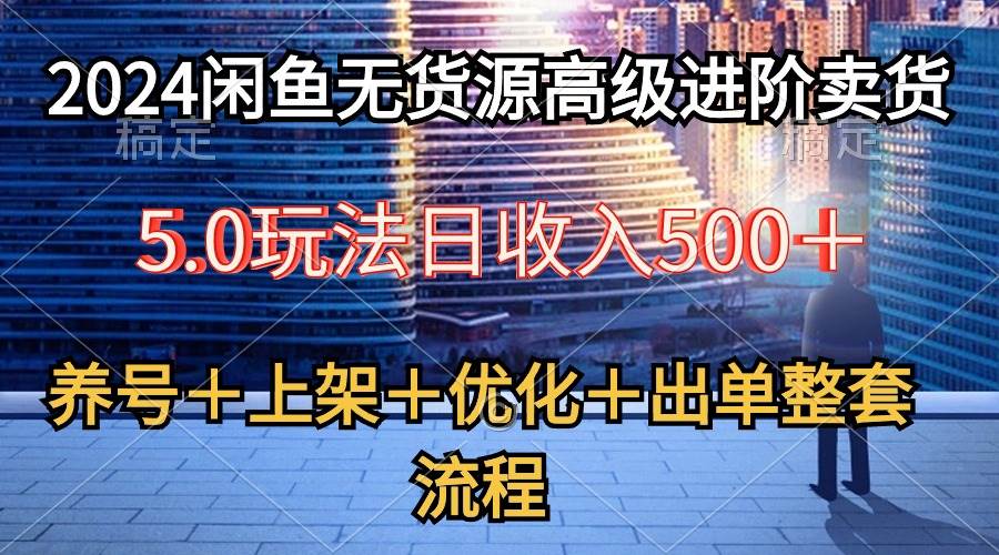 2024闲鱼无货源高级进阶卖货5.0，养号＋选品＋上架＋优化＋出单整套流程-石龙大哥笔记