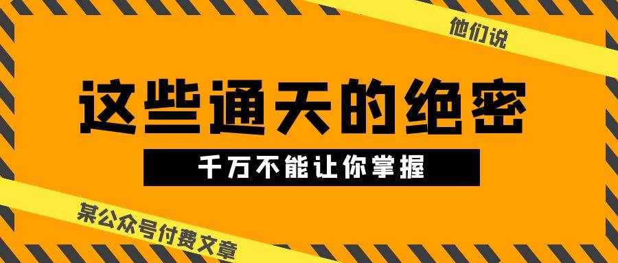 某公众号付费文章《他们说 “ 这些通天的绝密，千万不能让你掌握! ”》-石龙大哥笔记