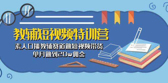 教辅-短视频特训营： 素人口播教辅赛道做短视频带货，单月做到20w佣金-石龙大哥笔记