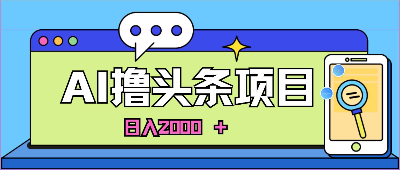 蓝海项目，AI撸头条，当天起号，第二天见收益，小白可做，日入2000＋的…-石龙大哥笔记