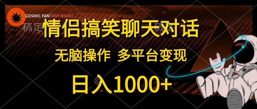 情侣搞笑聊天对话，日入1000+,无脑操作，多平台变现-石龙大哥笔记