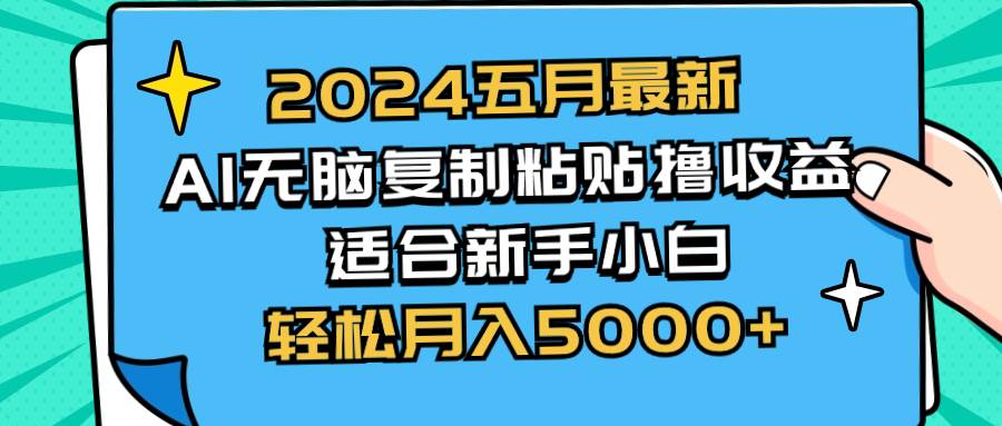 2024五月最新AI撸收益玩法 无脑复制粘贴 新手小白也能操作 轻松月入5000+-石龙大哥笔记