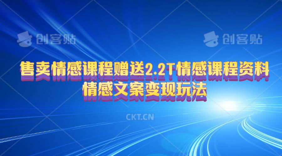 售卖情感课程，赠送2.2T情感课程资料，情感文案变现玩法-石龙大哥笔记