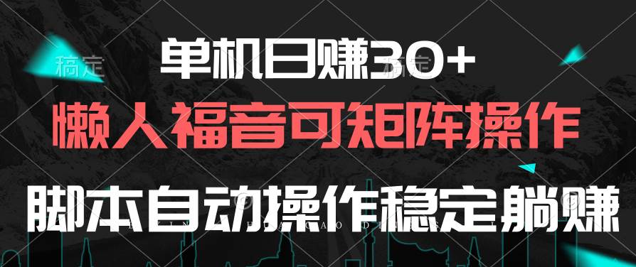 单机日赚30+，懒人福音可矩阵，脚本自动操作稳定躺赚-石龙大哥笔记