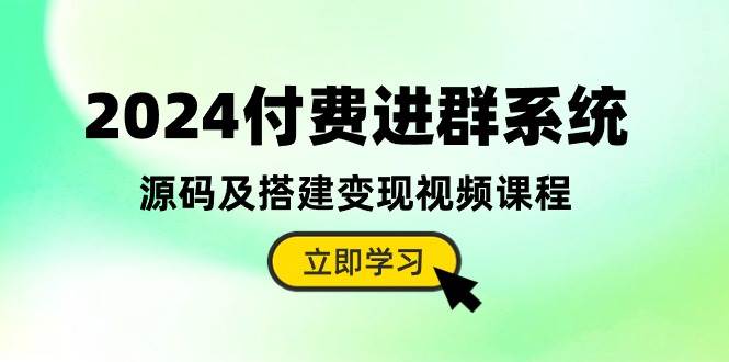 2024付费进群系统，源码及搭建变现视频课程（教程+源码）-石龙大哥笔记