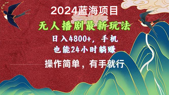 2024蓝海项目，无人播剧最新玩法，日入4800+，手机也能操作简单有手就行-石龙大哥笔记