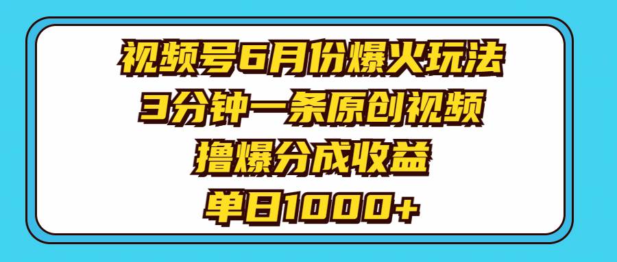 视频号6月份爆火玩法，3分钟一条原创视频，撸爆分成收益，单日1000+-石龙大哥笔记