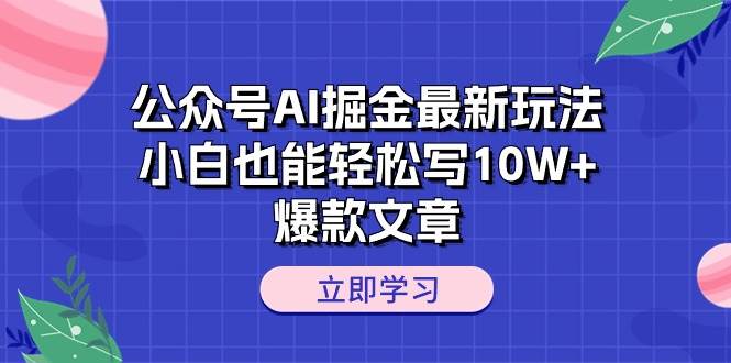 公众号AI掘金最新玩法，小白也能轻松写10W+爆款文章-石龙大哥笔记