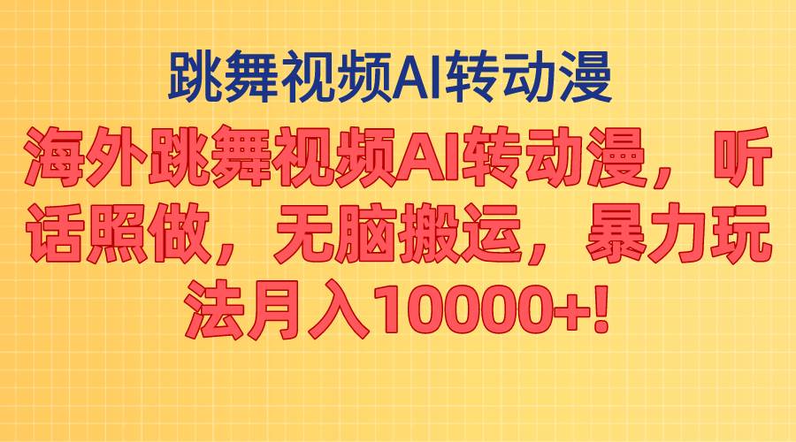 海外跳舞视频AI转动漫，听话照做，无脑搬运，暴力玩法 月入10000+-石龙大哥笔记