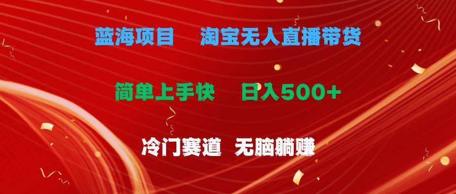 蓝海项目  淘宝无人直播冷门赛道  日赚500+无脑躺赚  小白有手就行-石龙大哥笔记