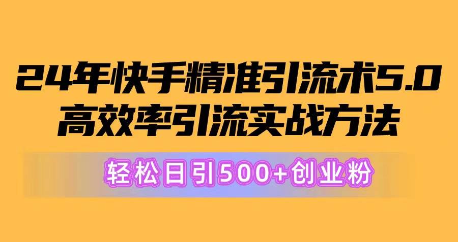 24年快手精准引流术5.0，高效率引流实战方法，轻松日引500+创业粉-石龙大哥笔记