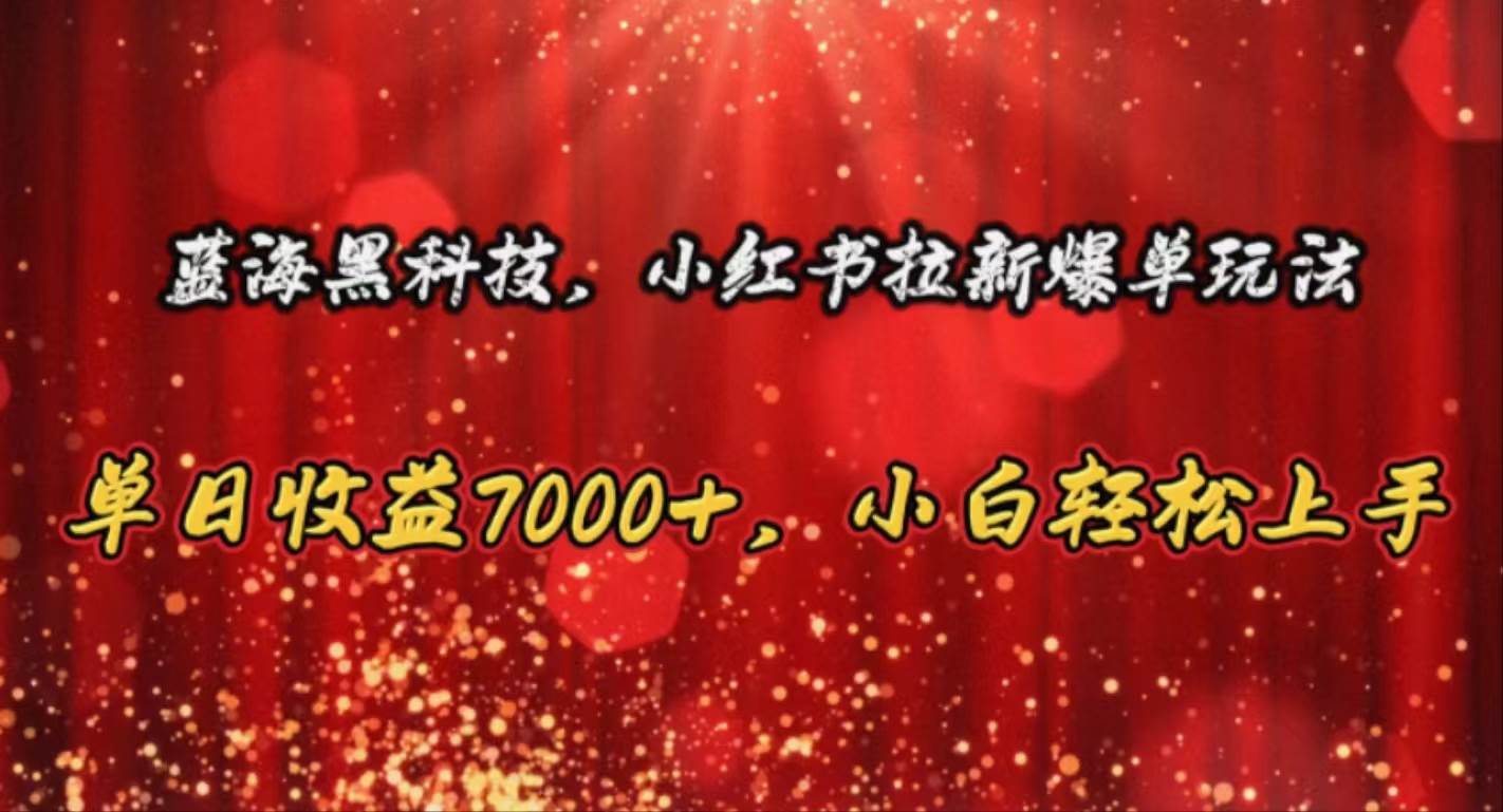 蓝海黑科技，小红书拉新爆单玩法，单日收益7000+，小白轻松上手-石龙大哥笔记