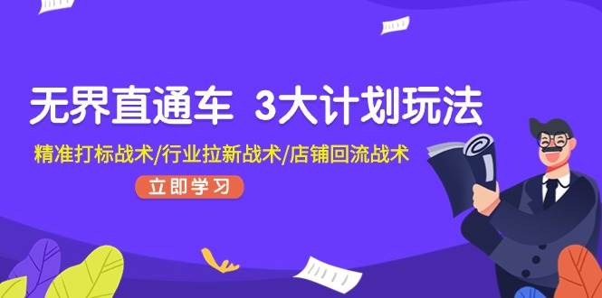 无界直通车 3大计划玩法，精准打标战术/行业拉新战术/店铺回流战术-石龙大哥笔记