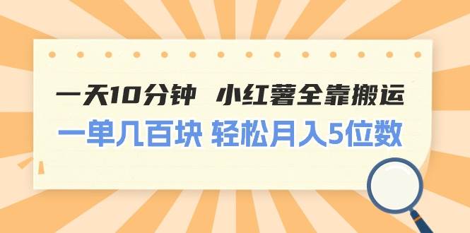 一天10分钟 小红薯全靠搬运  一单几百块 轻松月入5位数-石龙大哥笔记