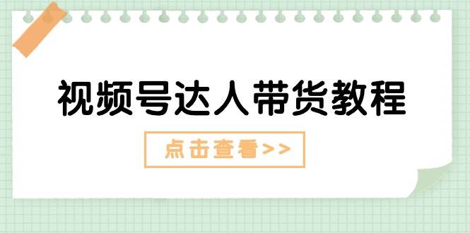 视频号达人带货教程：达人剧情打法+达人带货广告-石龙大哥笔记