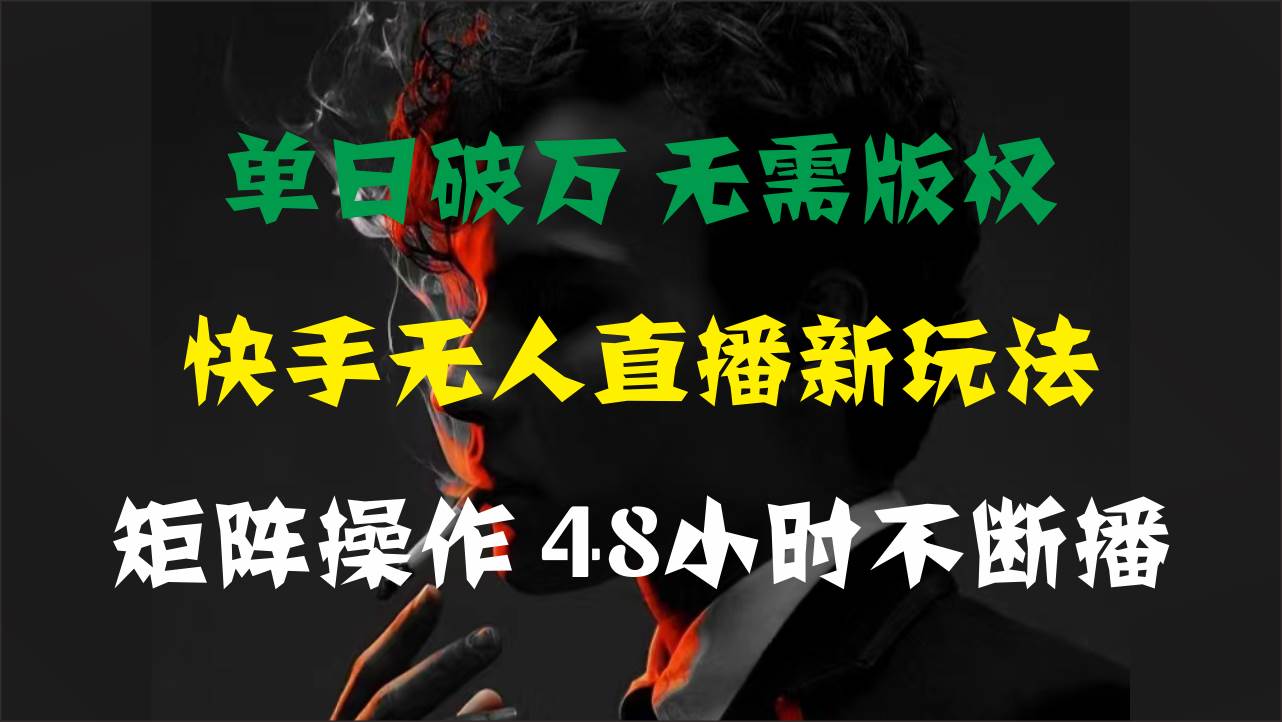 单日破万，快手无人直播新玩法，无需版权，支持矩阵操作，48小时不断播-石龙大哥笔记