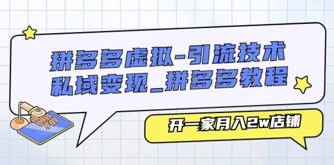 拼多多虚拟-引流技术与私域变现_拼多多教程：开一家月入2w店铺-石龙大哥笔记