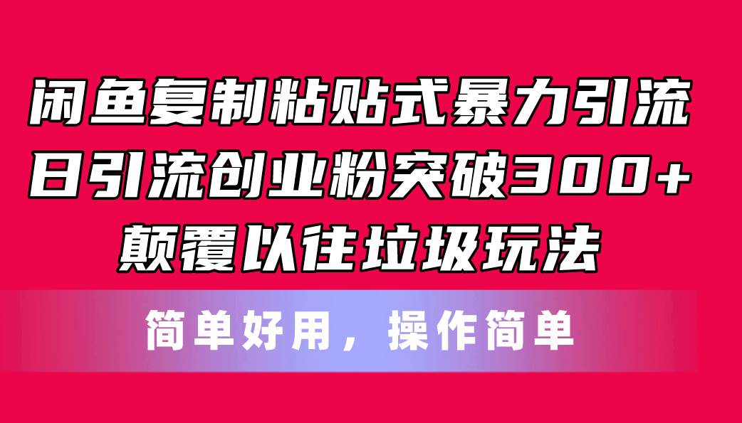 闲鱼复制粘贴式暴力引流，日引流突破300+，颠覆以往垃圾玩法，简单好用-石龙大哥笔记