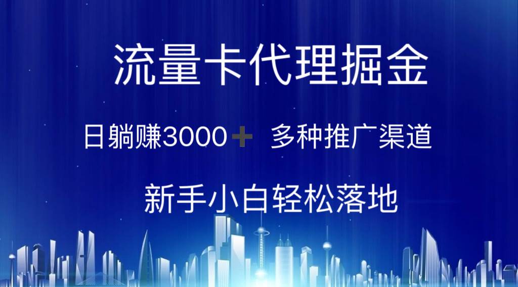 流量卡代理掘金 日躺赚3000+ 多种推广渠道 新手小白轻松落地-石龙大哥笔记