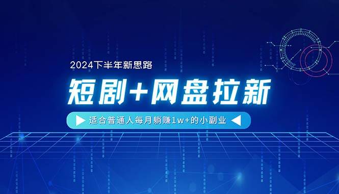 【2024下半年新思路】短剧+网盘拉新，适合普通人每月躺赚1w+的小副业-石龙大哥笔记