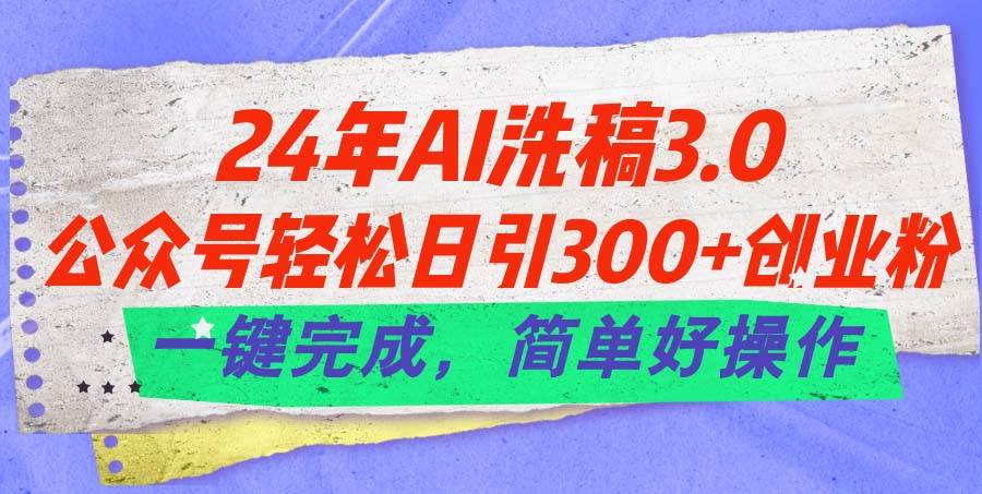 24年Ai洗稿3.0，公众号轻松日引300+创业粉，一键完成，简单好操作-石龙大哥笔记