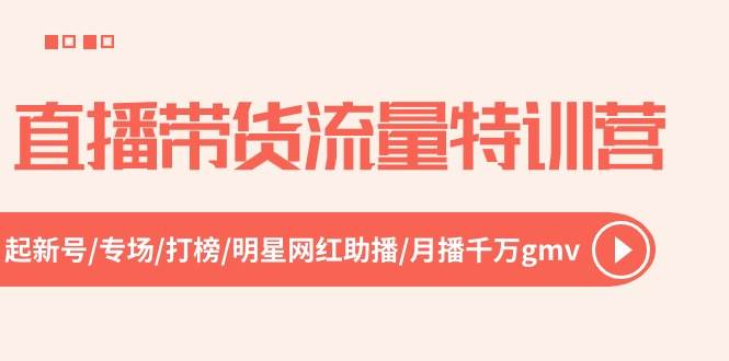 直播带货流量特训营，起新号-专场-打榜-明星网红助播 月播千万gmv（52节）-石龙大哥笔记