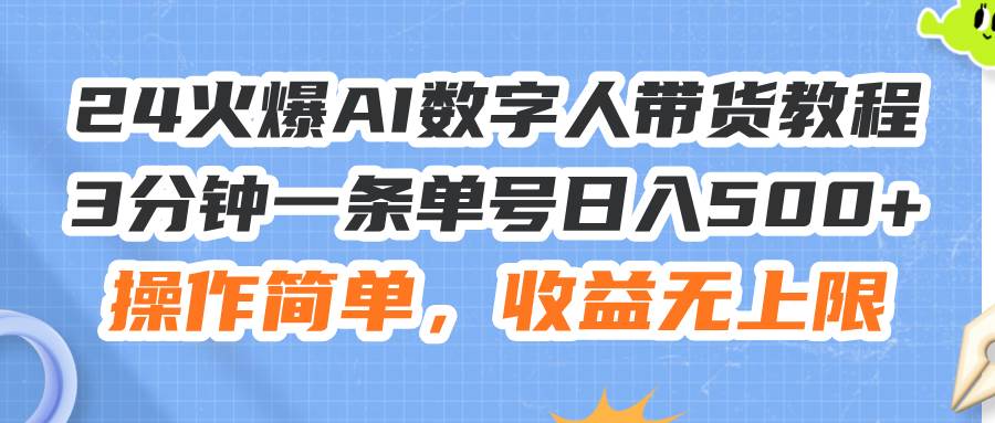 24火爆AI数字人带货教程，3分钟一条单号日入500+，操作简单，收益无上限-石龙大哥笔记