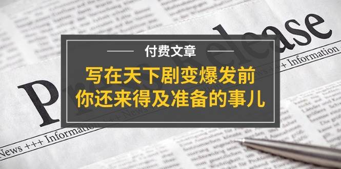 某付费文章《写在天下剧变爆发前，你还来得及准备的事儿》-石龙大哥笔记