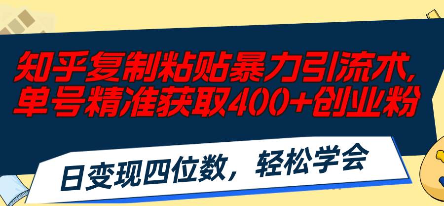 知乎复制粘贴暴力引流术，单号精准获取400+创业粉，日变现四位数，轻松…-石龙大哥笔记