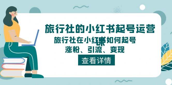 旅行社的小红书起号运营课，旅行社在小红书如何起号、涨粉、引流、变现-石龙大哥笔记