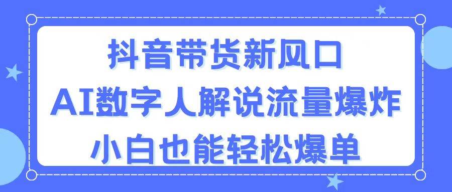 抖音带货新风口，AI数字人解说，流量爆炸，小白也能轻松爆单-石龙大哥笔记