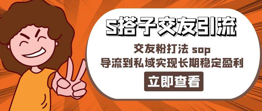 某收费888-S搭子交友引流，交友粉打法 sop，导流到私域实现长期稳定盈利-石龙大哥笔记