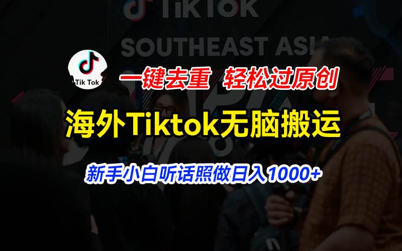 海外Tiktok短视频无脑搬运，一键去重轻松过原创，新手小白听话照做日入…-石龙大哥笔记