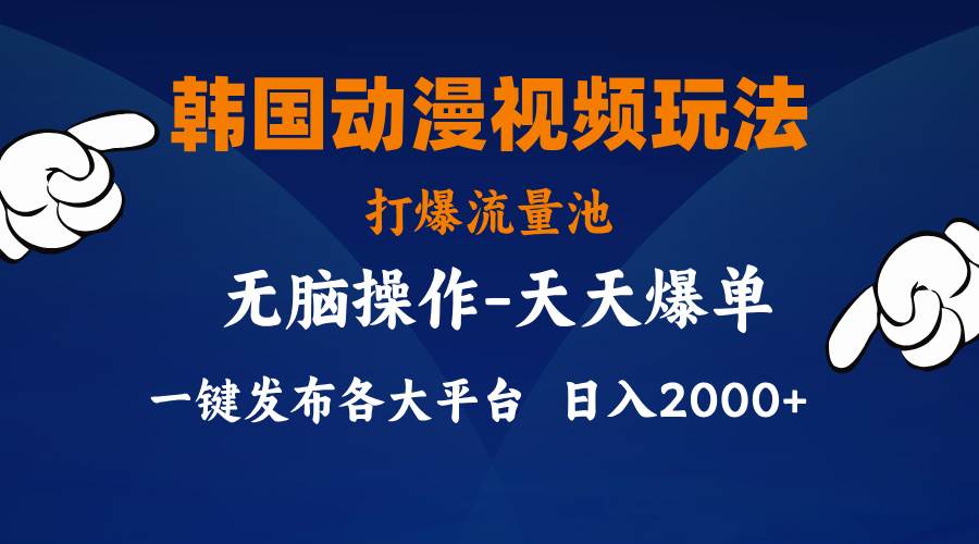 韩国动漫视频玩法，打爆流量池，分发各大平台，小白简单上手，…-石龙大哥笔记