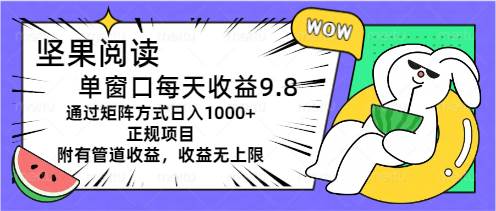 坚果阅读单窗口每天收益9.8通过矩阵方式日入1000+正规项目附有管道收益…-石龙大哥笔记