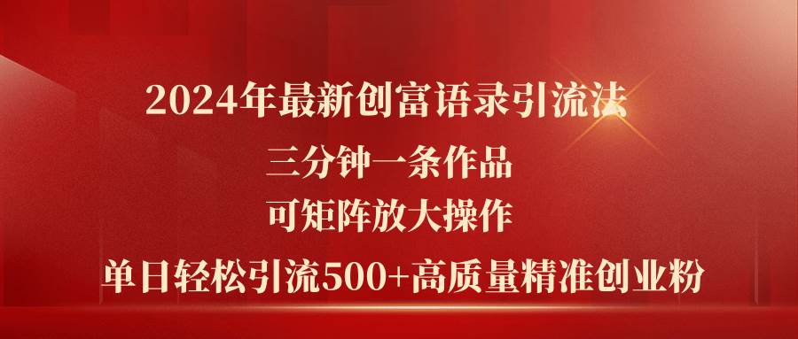 2024年最新创富语录引流法，三分钟一条作品可矩阵放大操作，日引流500…-石龙大哥笔记