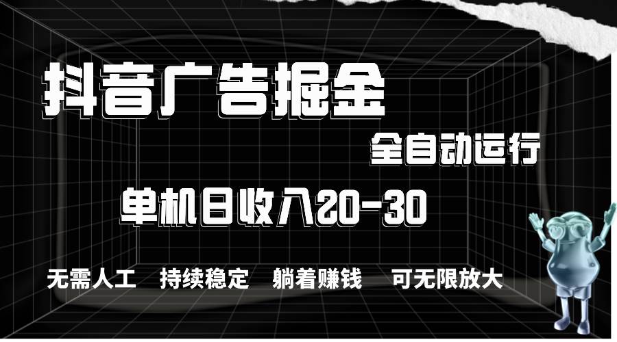 抖音广告掘金，单机产值20-30，全程自动化操作-石龙大哥笔记