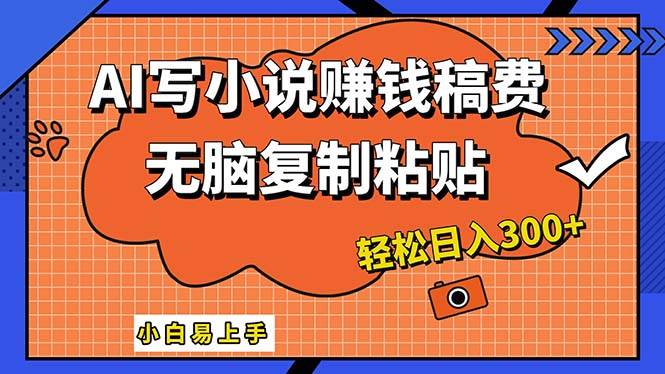 AI一键智能写小说，只需复制粘贴，小白也能成为小说家 轻松日入300+-石龙大哥笔记